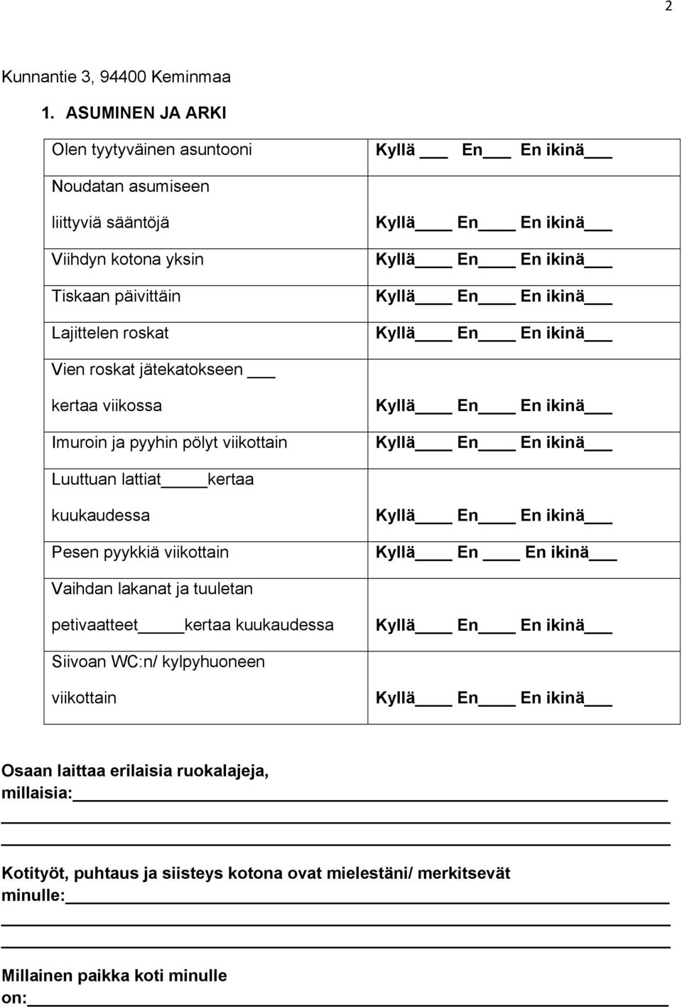 roskat Vien roskat jätekatokseen kertaa viikossa Imuroin ja pyyhin pölyt viikottain Luuttuan lattiat kertaa kuukaudessa Pesen pyykkiä viikottain Kyllä