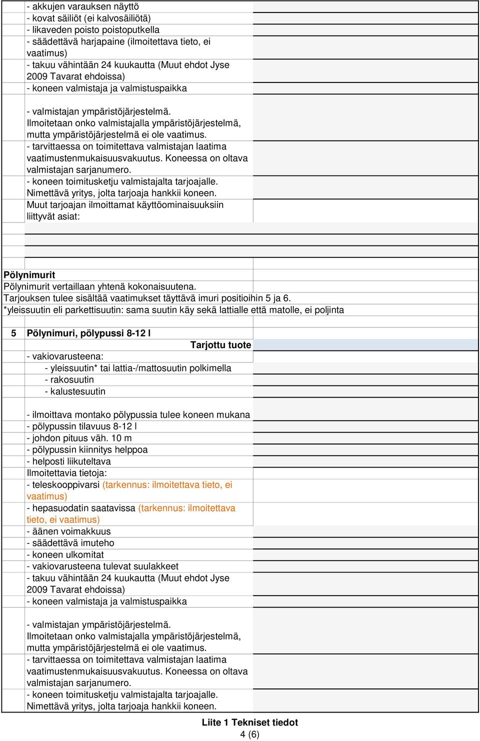 *yleissuutin eli parkettisuutin: sama suutin käy sekä lattialle että matolle, ei poljinta 5 Pölynimuri, pölypussi 8-12 l - vakiovarusteena: - yleissuutin* tai lattia-/mattosuutin polkimella -