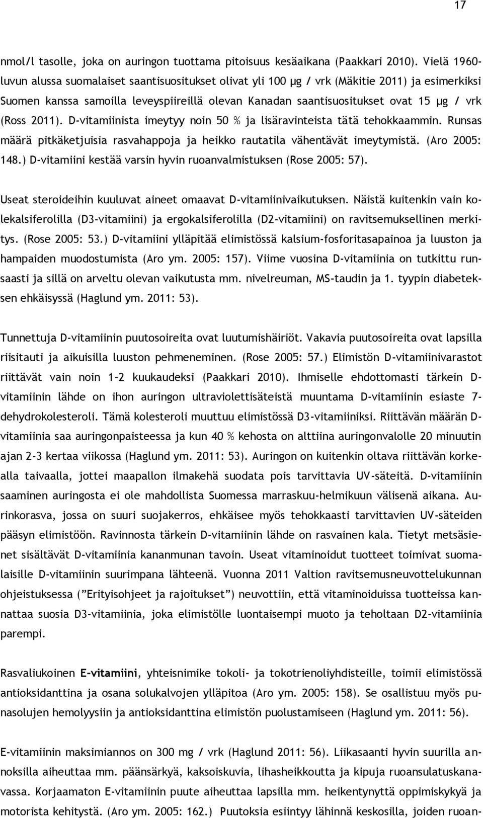 (Ross 2011). D-vitamiinista imeytyy noin 50 % ja lisäravinteista tätä tehokkaammin. Runsas määrä pitkäketjuisia rasvahappoja ja heikko rautatila vähentävät imeytymistä. (Aro 2005: 148.