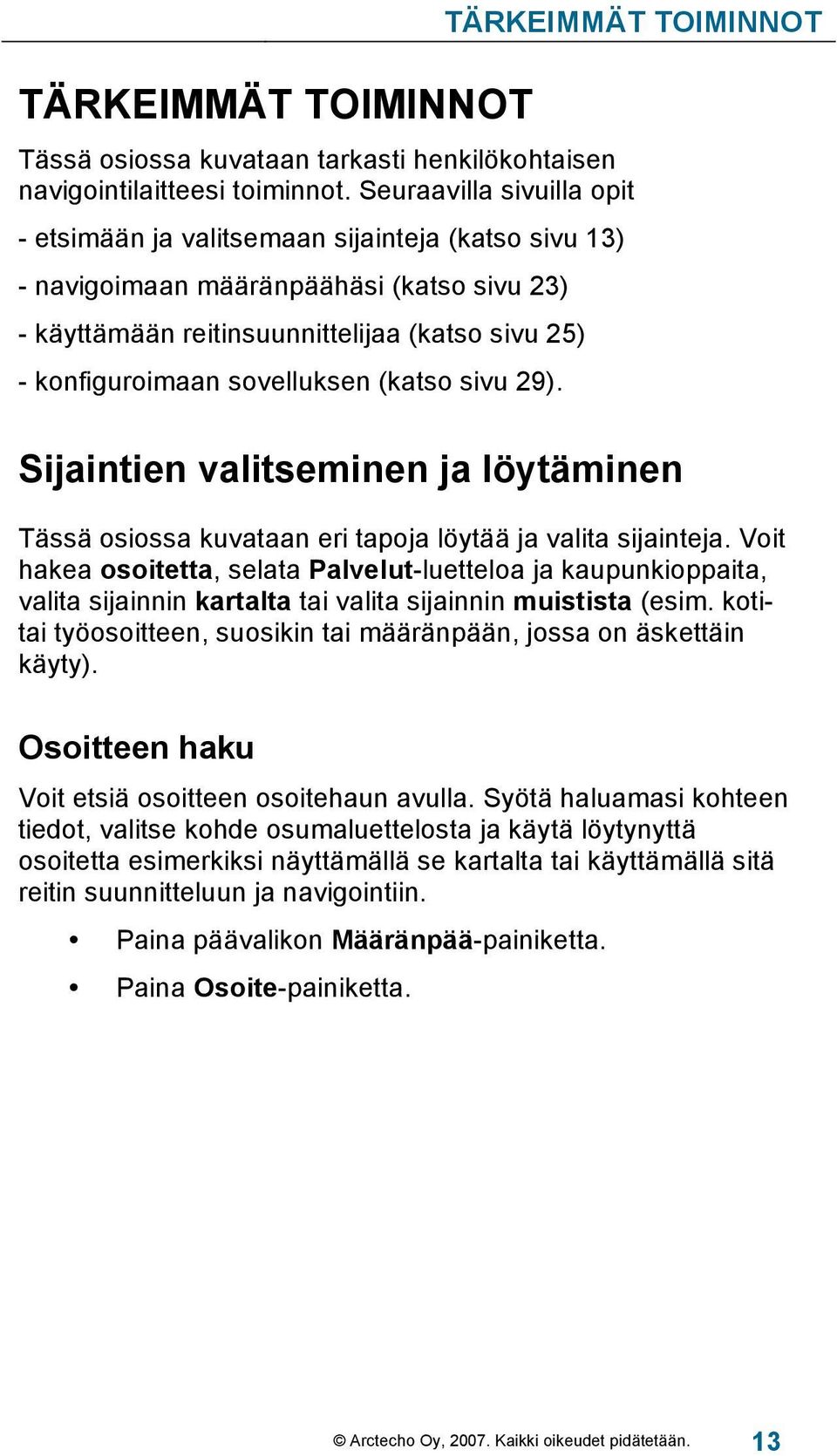 sovelluksen (katso sivu 29). Sijaintien valitseminen ja löytäminen Tässä osiossa kuvataan eri tapoja löytää ja valita sijainteja.