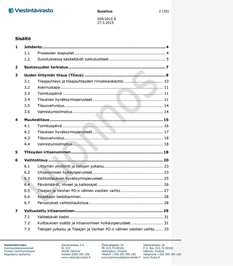 .. 14 4 Muutostilaus... 15 4.1 Toimituspäivä... 16 4.2 Tilauksen hyväksymisperusteet... 17 4.3 Tilausvahvistus... 18 4.4 Valmistumisilmoitus... 18 5 Yhteyden irtisanominen... 18 6 Vaihtotilaus... 20 6.