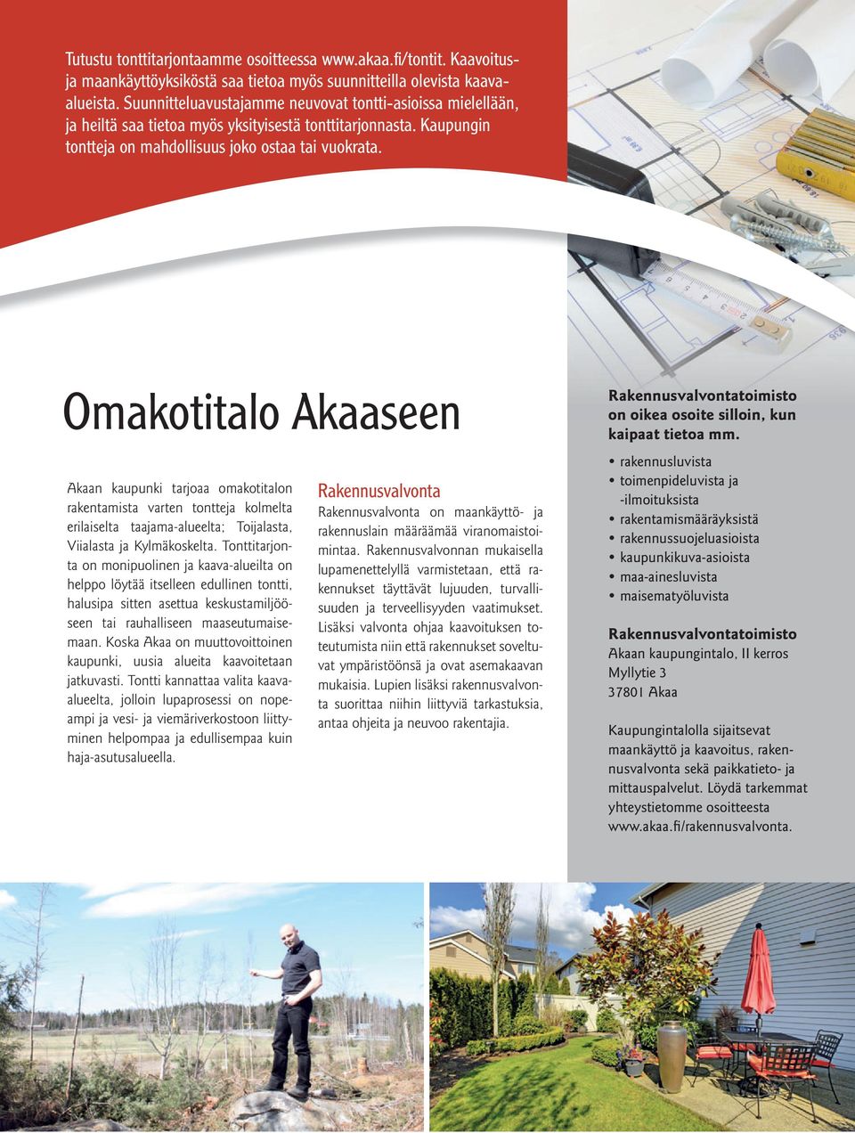Omakotitalo Akaaseen Akaan kaupunki tarjoaa omakotitalon rakentamista varten tontteja kolmelta erilaiselta taajama-alueelta; Toijalasta, Viialasta ja Kylmäkoskelta.