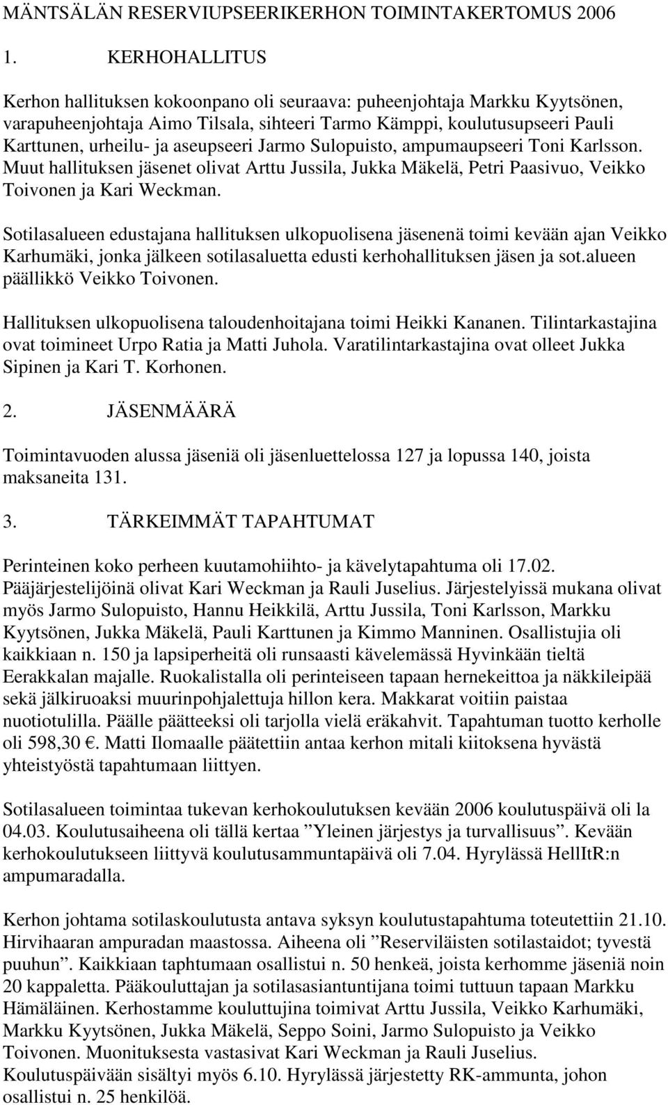 aseupseeri Jarmo Sulopuisto, ampumaupseeri Toni Karlsson. Muut hallituksen jäsenet olivat Arttu Jussila, Jukka Mäkelä, Petri Paasivuo, Veikko Toivonen ja Kari Weckman.