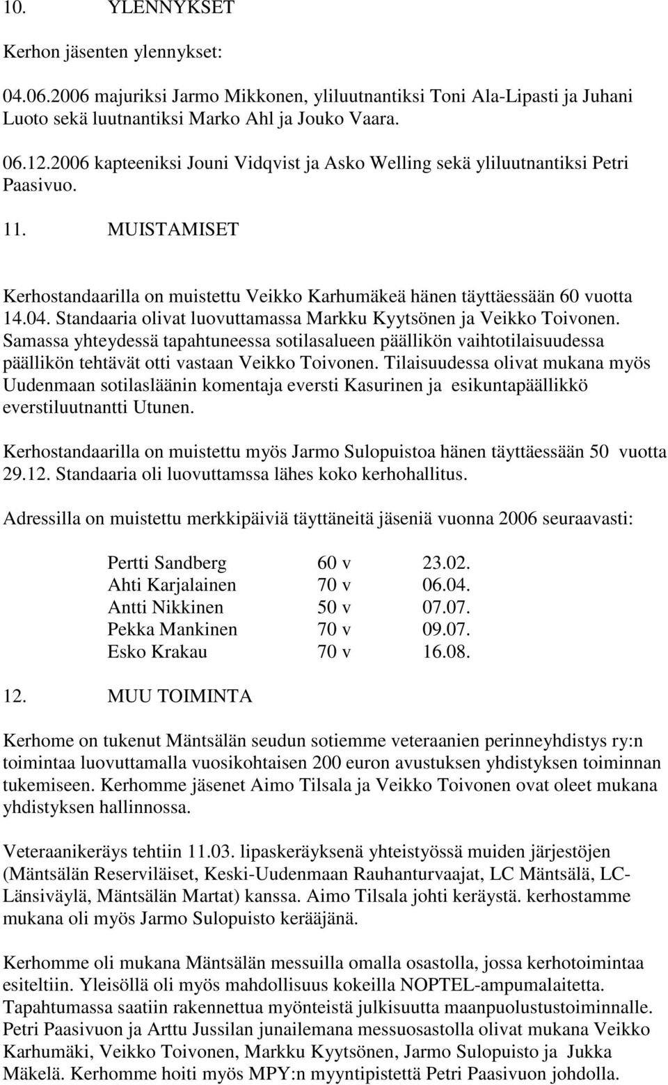 Standaaria olivat luovuttamassa Markku Kyytsönen ja Veikko Toivonen. Samassa yhteydessä tapahtuneessa sotilasalueen päällikön vaihtotilaisuudessa päällikön tehtävät otti vastaan Veikko Toivonen.