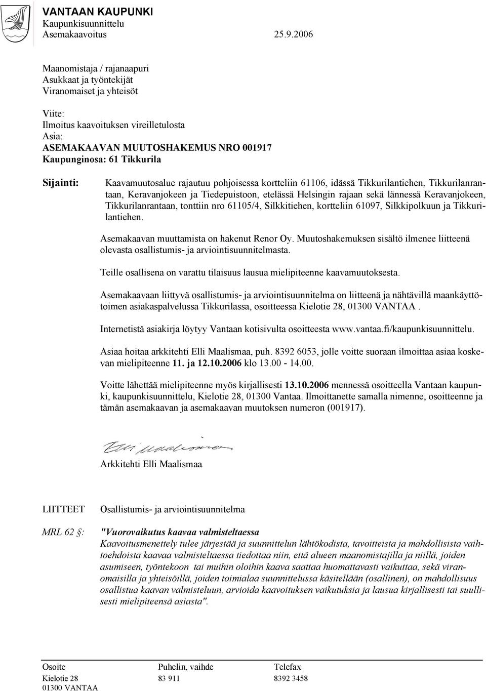 Sijainti: Kaavamuutosalue rajautuu pohjoisessa kortteliin 61106, idässä Tikkurilantiehen, Tikkurilanrantaan, Keravanjokeen ja Tiedepuistoon, etelässä Helsingin rajaan sekä lännessä Keravanjokeen,