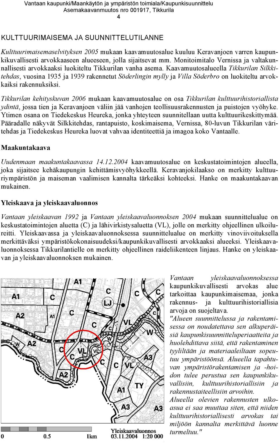 Kaavamuutosalueella Tikkurilan Silkkitehdas, vuosina 1935 ja 1939 rakennetut Söderlingin mylly ja Villa Söderbro on luokiteltu arvokkaiksi rakennuksiksi.