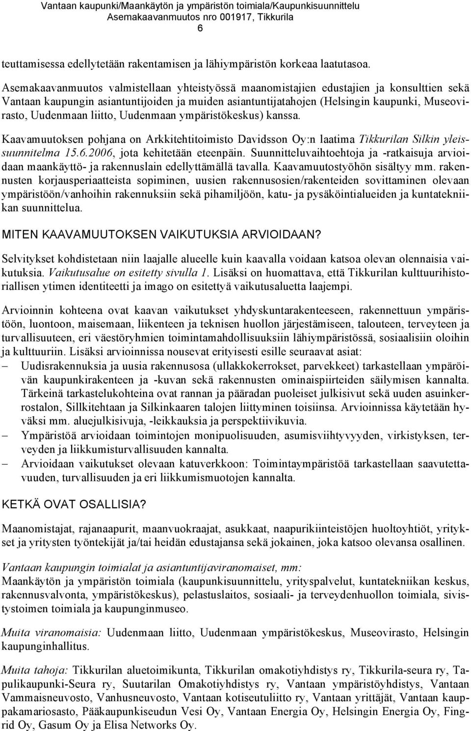 Uudenmaan liitto, Uudenmaan ympäristökeskus) kanssa. Kaavamuutoksen pohjana on Arkkitehtitoimisto Davidsson Oy:n laatima Tikkurilan Silkin yleissuunnitelma 15.6.2006, jota kehitetään eteenpäin.