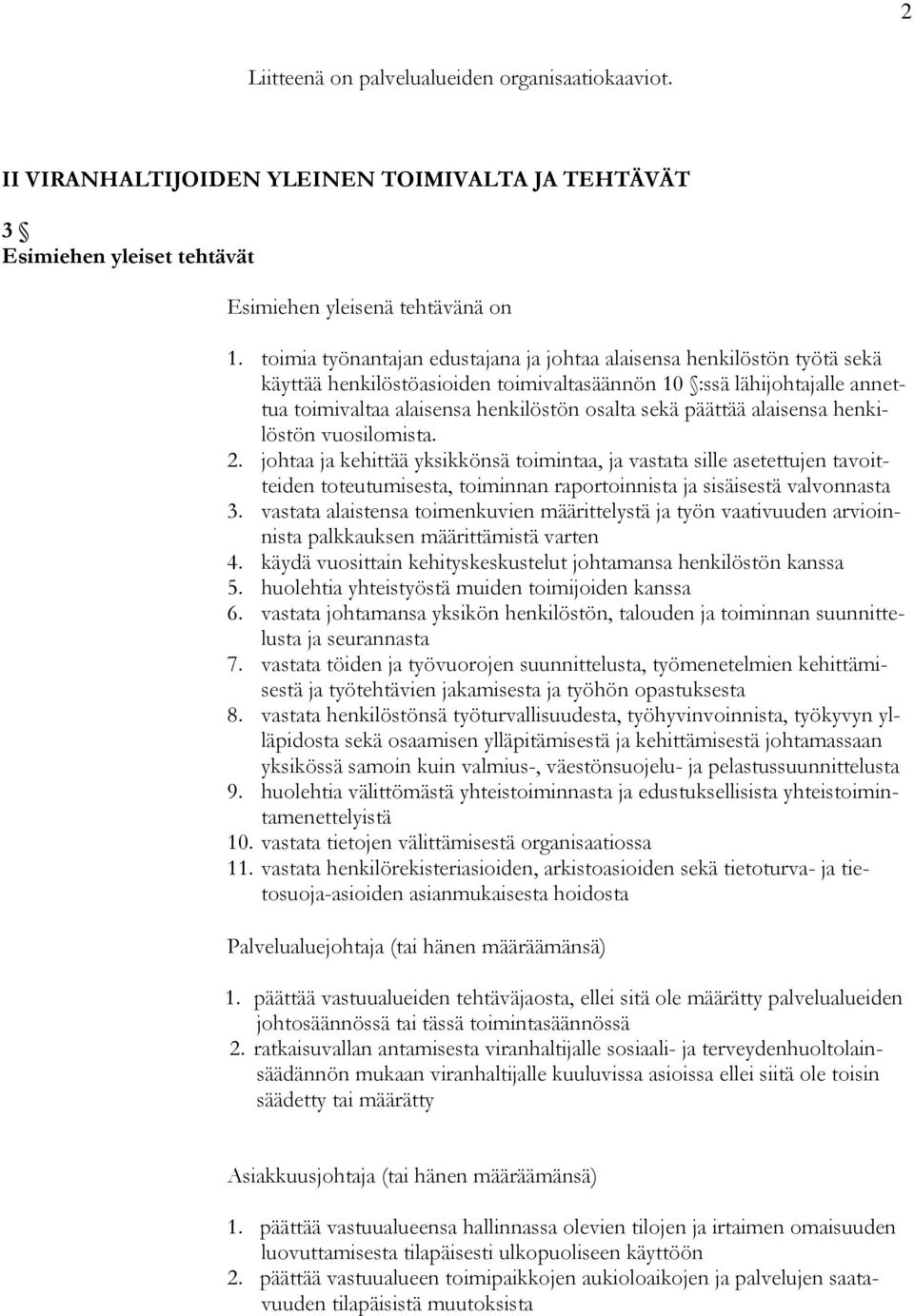 päättää alaisensa henkilöstön vuosilomista. 2. johtaa ja kehittää yksikkönsä toimintaa, ja vastata sille asetettujen tavoitteiden toteutumisesta, toiminnan raportoinnista ja sisäisestä valvonnasta 3.