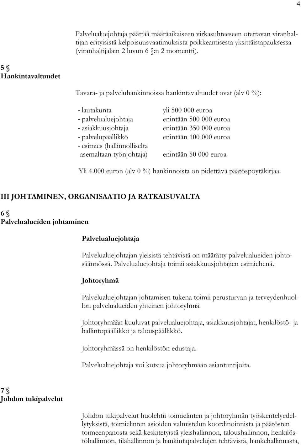 euroa - palvelupäällikkö enintään 100 000 euroa - esimies (hallinnolliselta asemaltaan työnjohtaja) enintään 50 000 euroa Yli 4.000 euron (alv 0 %) hankinnoista on pidettävä päätöspöytäkirjaa.