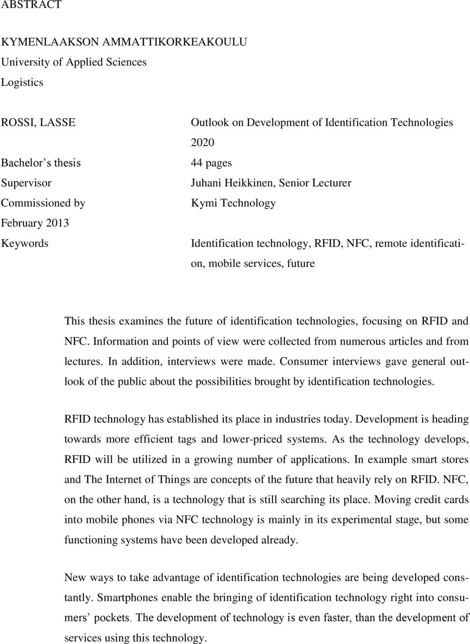 the future of identification technologies, focusing on RFID and NFC. Information and points of view were collected from numerous articles and from lectures. In addition, interviews were made.