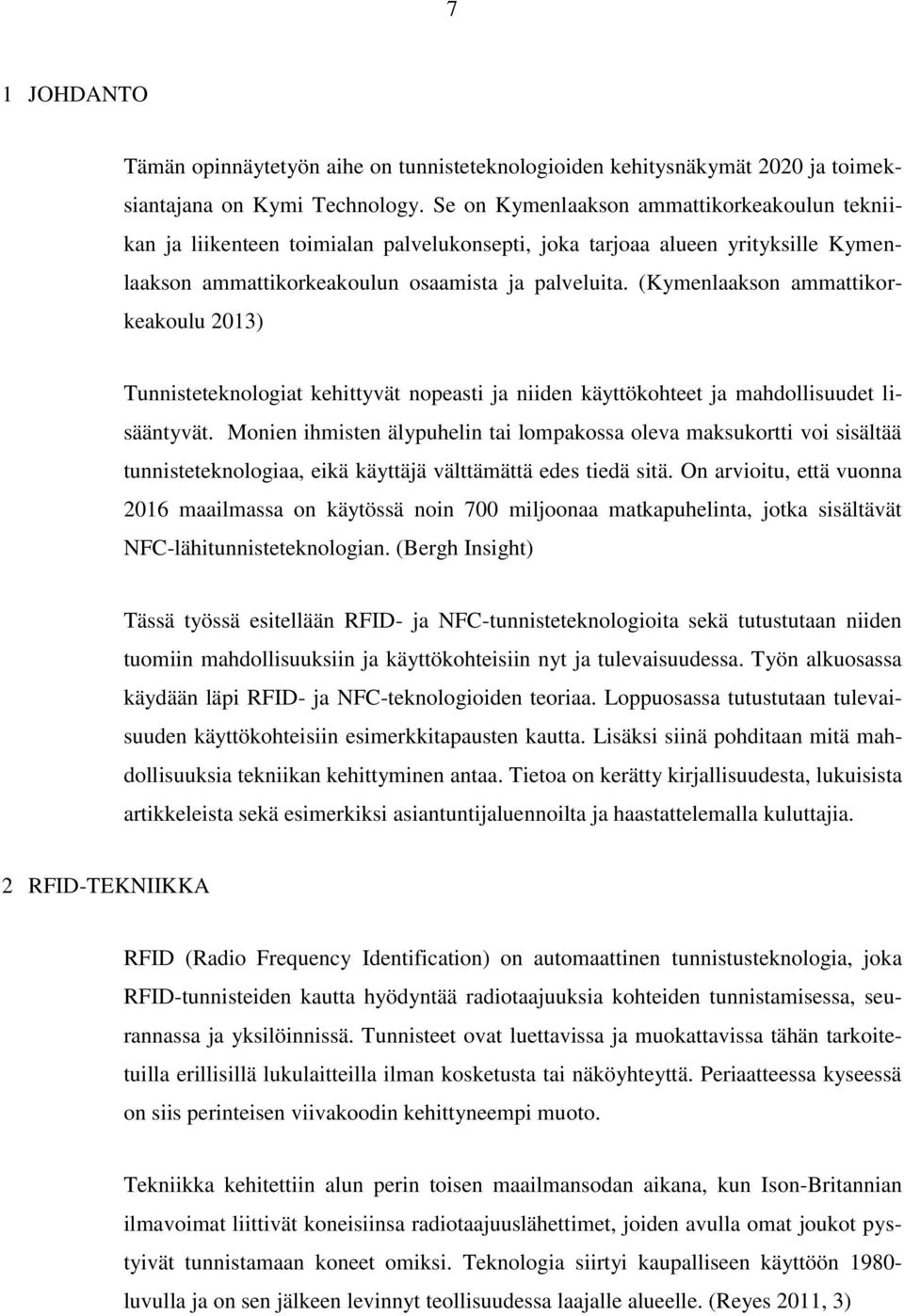 (Kymenlaakson ammattikorkeakoulu 2013) Tunnisteteknologiat kehittyvät nopeasti ja niiden käyttökohteet ja mahdollisuudet lisääntyvät.
