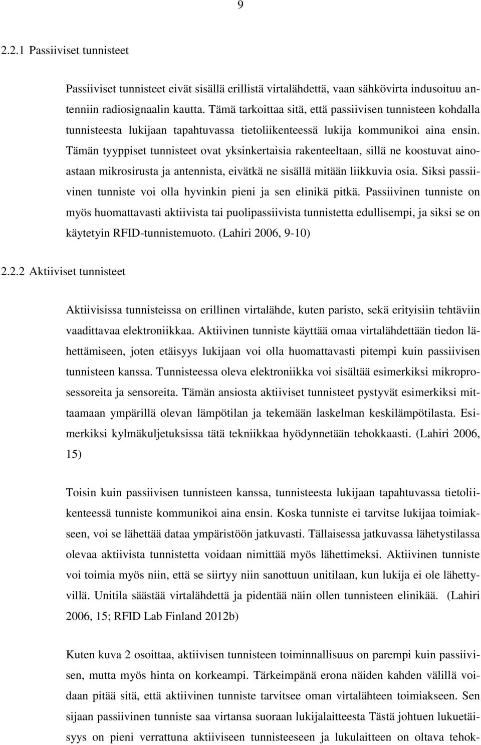 Tämän tyyppiset tunnisteet ovat yksinkertaisia rakenteeltaan, sillä ne koostuvat ainoastaan mikrosirusta ja antennista, eivätkä ne sisällä mitään liikkuvia osia.