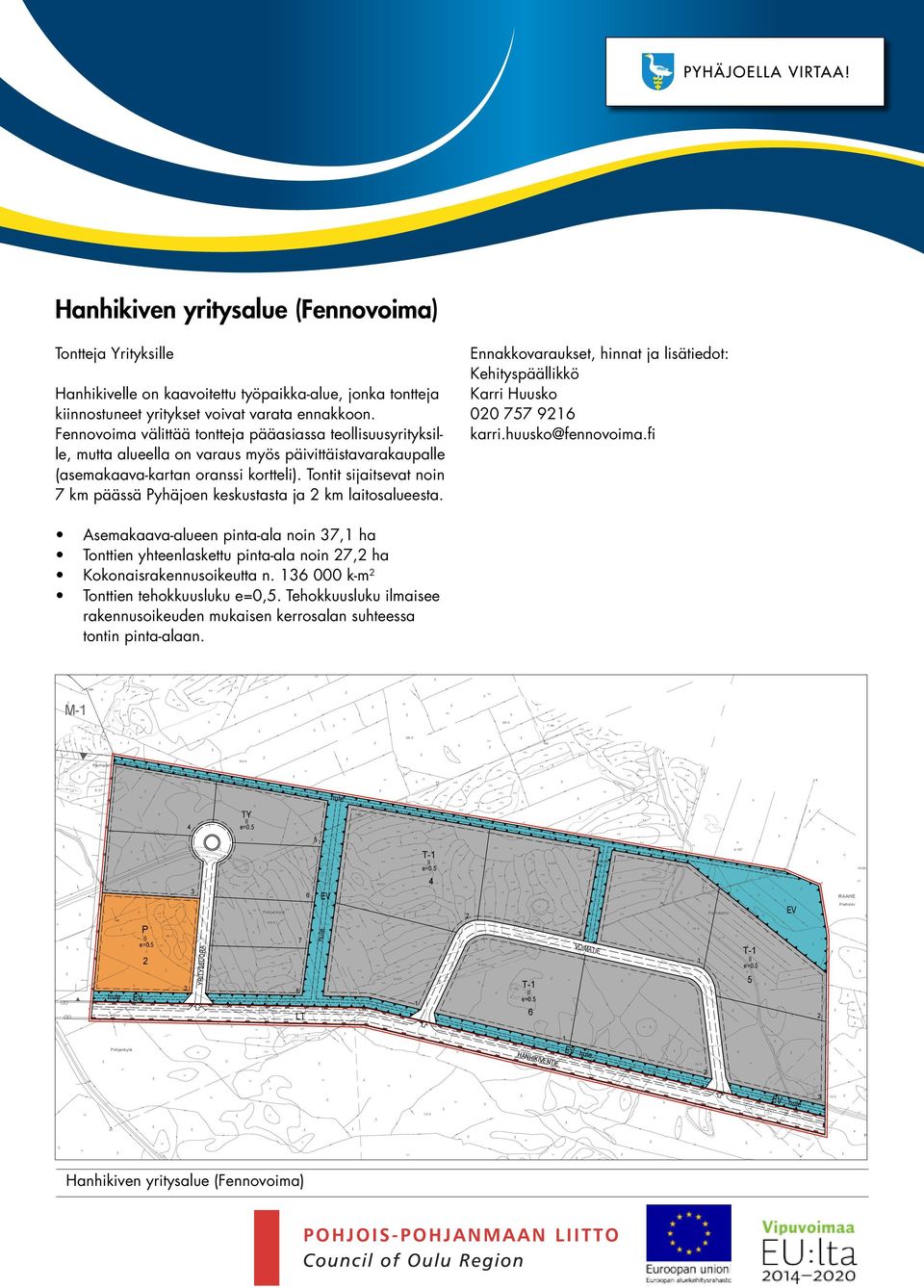 Tontit sijaitsevat noin m päässä Pyhäjoen esustasta ja m laitosalueesta. Ennaovarauset, hinnat ja lisätiedot: Kehityspäälliö Karri Huuso 00 arri.huuso@fennovoima.