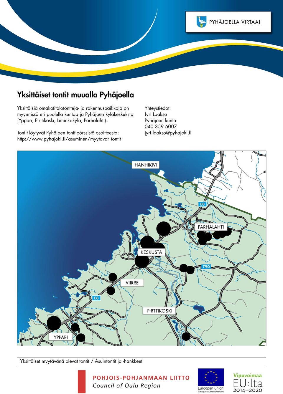 Tontit löytyvät Pyhäjoen tonttipörssistä osoitteesta: http://www.pyhajoi.