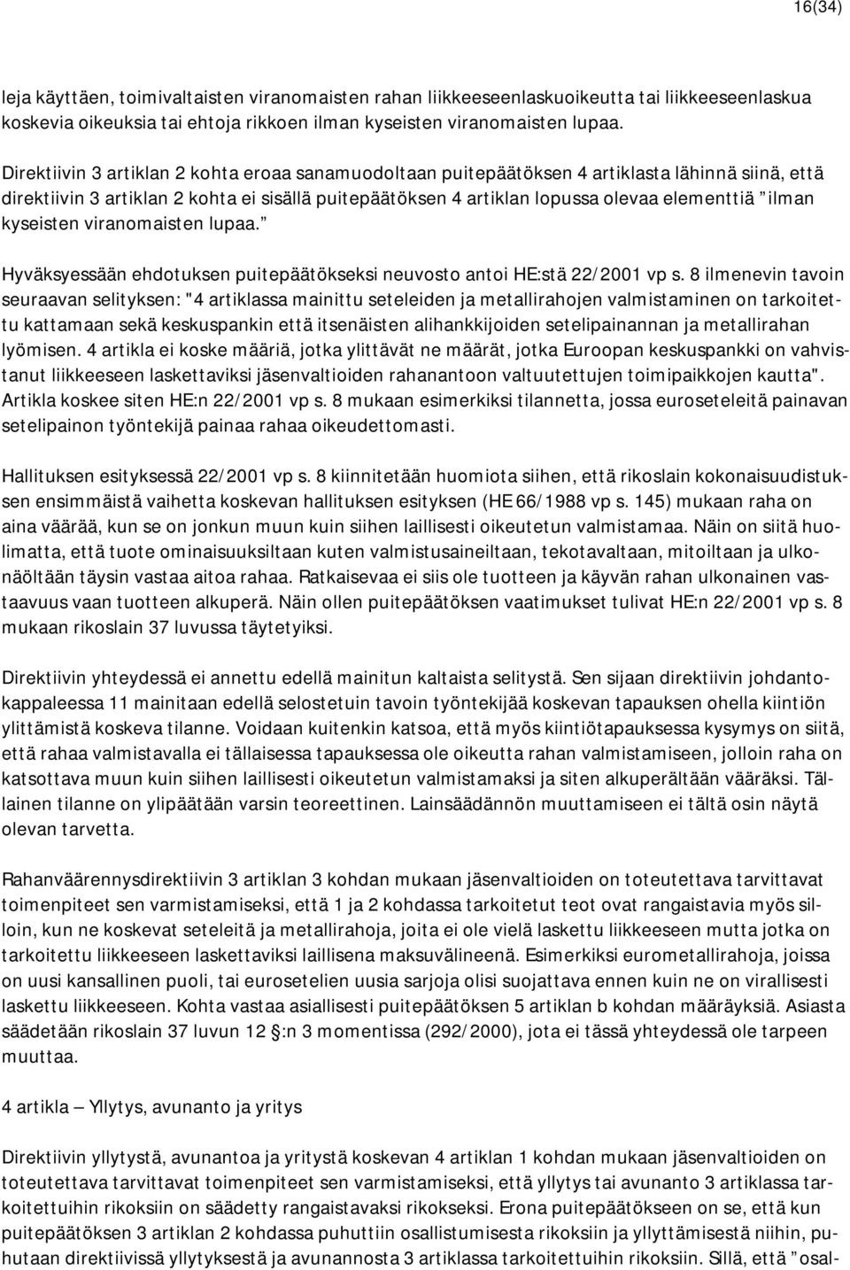 kyseisten viranomaisten lupaa. Hyväksyessään ehdotuksen puitepäätökseksi neuvosto antoi HE:stä 22/2001 vp s.