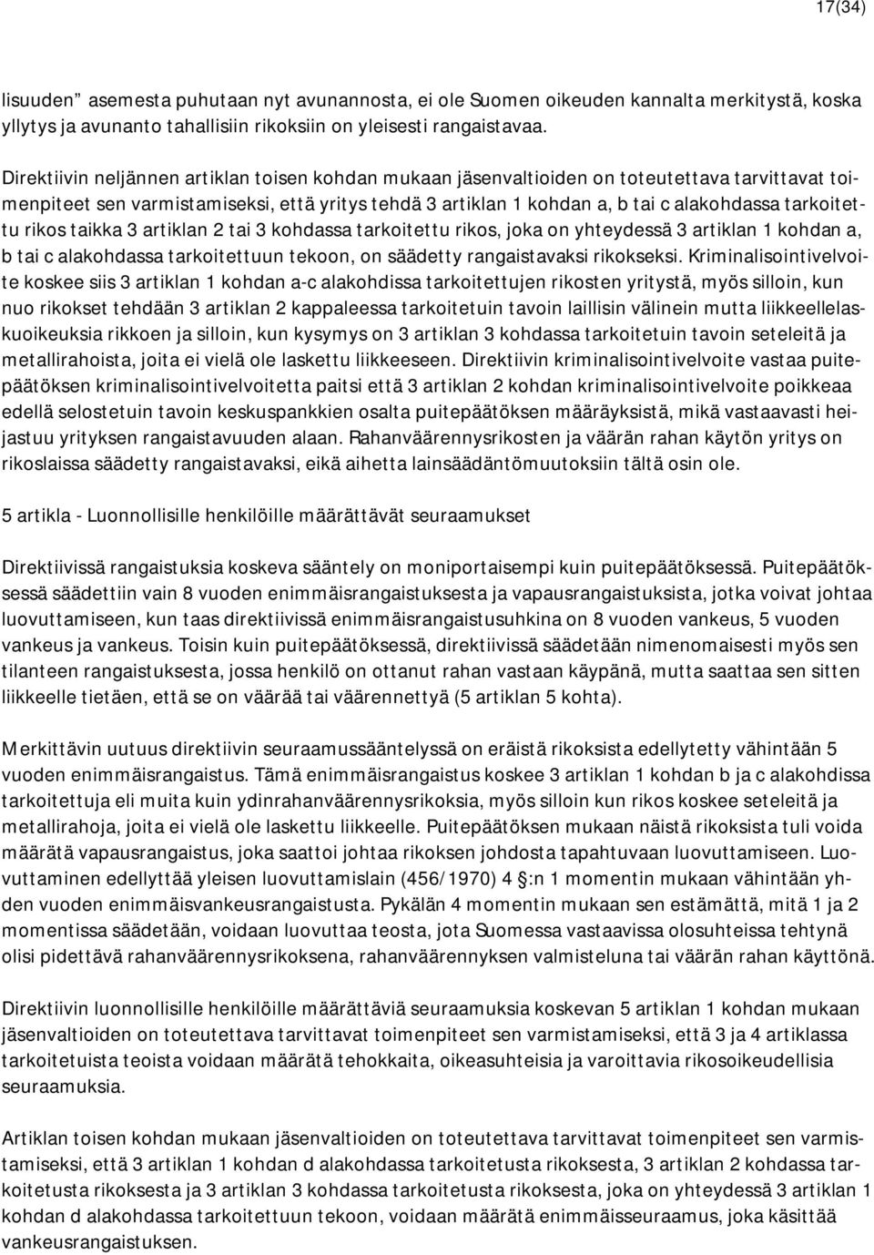 tarkoitettu rikos taikka 3 artiklan 2 tai 3 kohdassa tarkoitettu rikos, joka on yhteydessä 3 artiklan 1 kohdan a, b tai c alakohdassa tarkoitettuun tekoon, on säädetty rangaistavaksi rikokseksi.