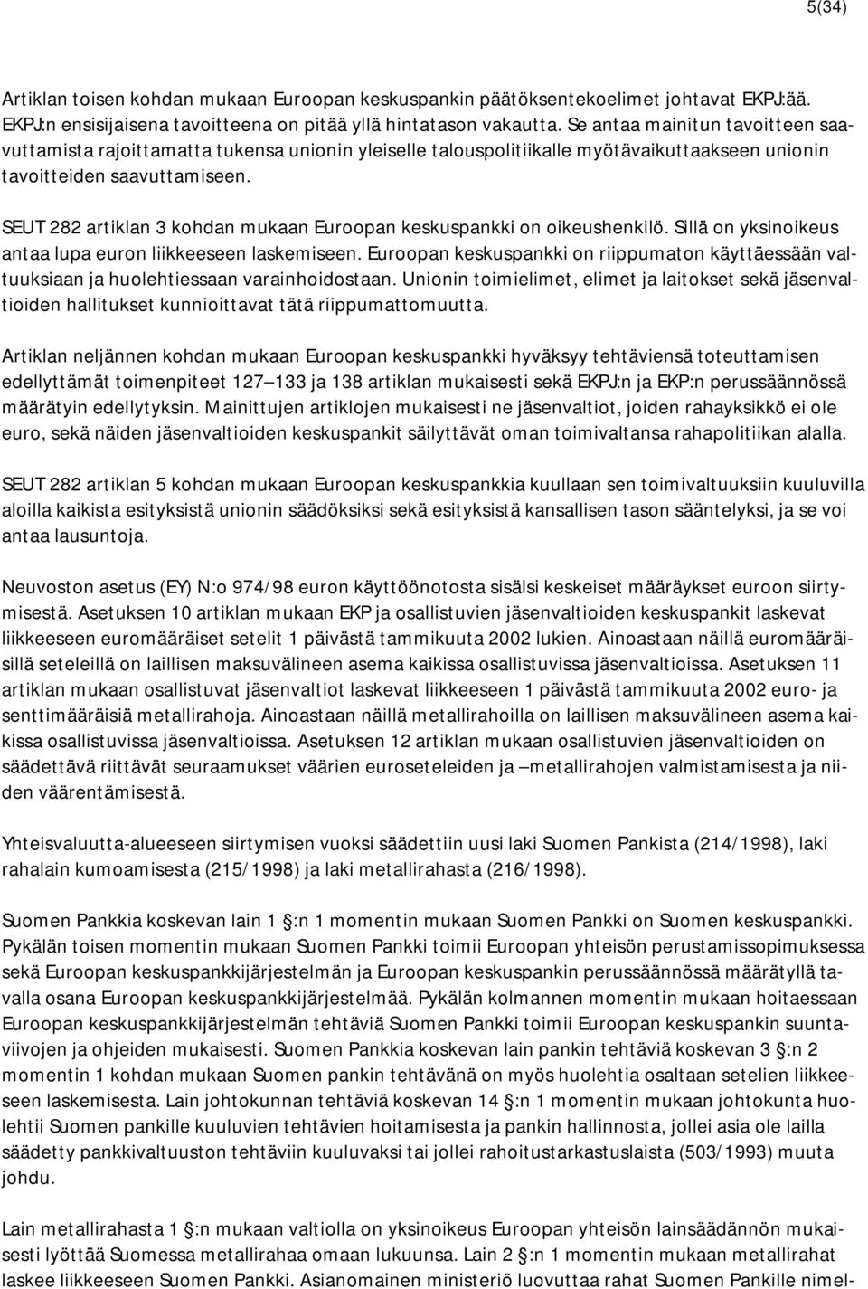 SEUT 282 artiklan 3 kohdan mukaan Euroopan keskuspankki on oikeushenkilö. Sillä on yksinoikeus antaa lupa euron liikkeeseen laskemiseen.