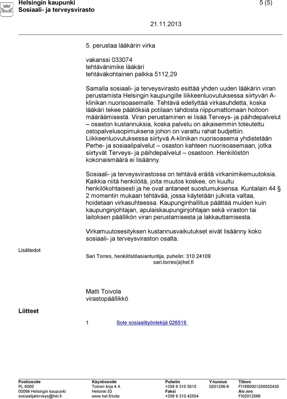 liikkeenluovutuksessa siirtyvän A- klinikan nuorisoasemalle. Tehtävä edellyttää virkasuhdetta, koska lääkäri tekee päätöksiä potilaan tahdosta riippumattomaan hoitoon määräämisestä.