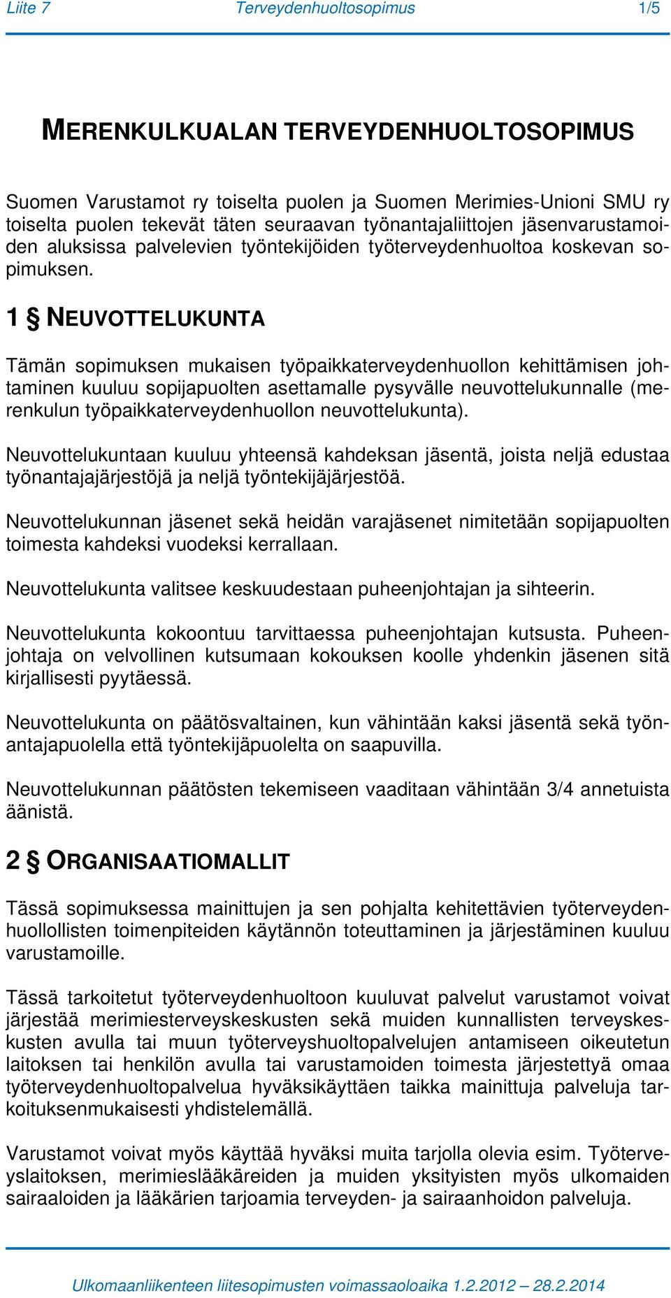 1 NEUVOTTELUKUNTA Tämän sopimuksen mukaisen työpaikkaterveydenhuollon kehittämisen johtaminen kuuluu sopijapuolten asettamalle pysyvälle neuvottelukunnalle (merenkulun työpaikkaterveydenhuollon