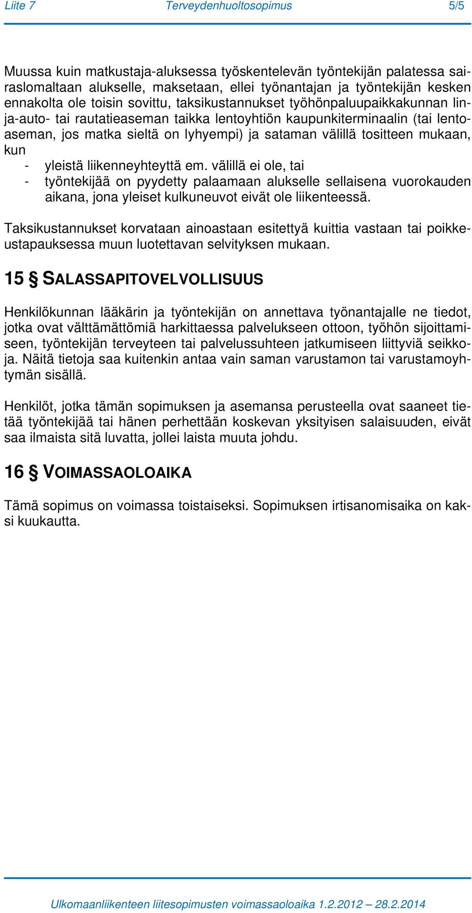 tositteen mukaan, kun - yleistä liikenneyhteyttä em. välillä ei ole, tai - työntekijää on pyydetty palaamaan alukselle sellaisena vuorokauden aikana, jona yleiset kulkuneuvot eivät ole liikenteessä.