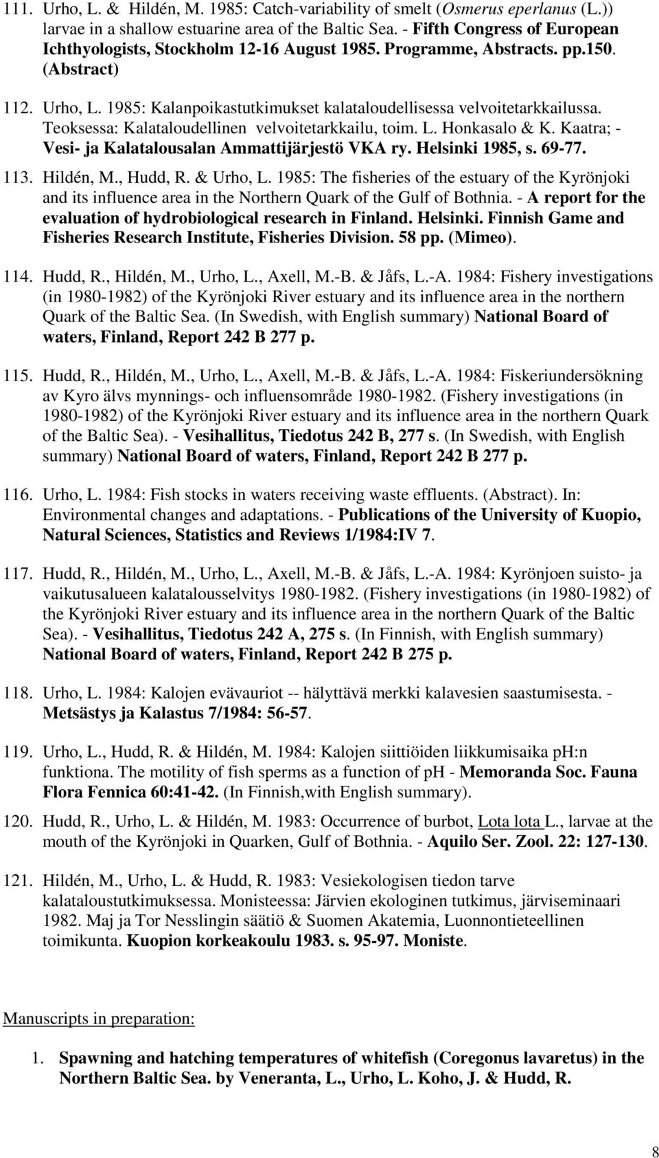 Teoksessa: Kalataloudellinen velvoitetarkkailu, toim. L. Honkasalo & K. Kaatra; - Vesi- ja Kalatalousalan Ammattijärjestö VKA ry. Helsinki 1985, s. 69-77. 113. Hildén, M., Hudd, R. & Urho, L.