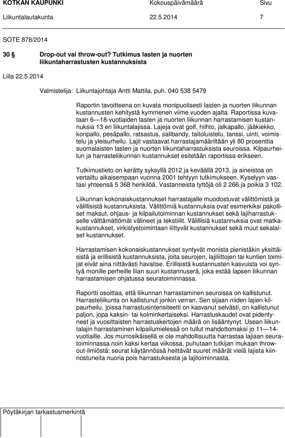 Raportissa kuvataan 6 18-vuotiaiden lasten ja nuorten liikunnan harrastamisen kustannuksia 13 eri liikuntalajissa.