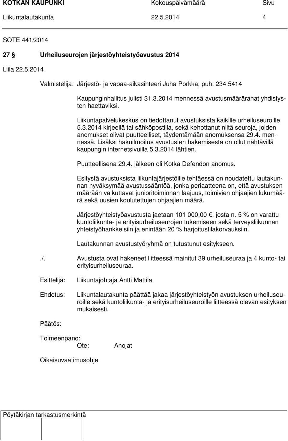 4. mennessä. Lisäksi hakuilmoitus avustusten hakemisesta on ollut nähtävillä kaupungin internetsivuilla 5.3.2014 lähtien. Puutteellisena 29.4. jälkeen oli Kotka Defendon anomus.