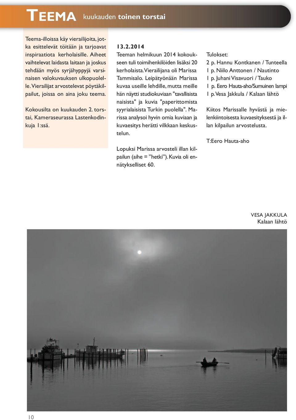 Kokousilta on kuukauden 2. torstai, Kameraseurassa Lastenkodinkuja 1:ssä. 13.2.2014 Teeman helmikuun 2014 kokoukseen tuli toimihenkilöiden lisäksi 20 kerholaista.vierailijana oli Marissa Tammisalo.