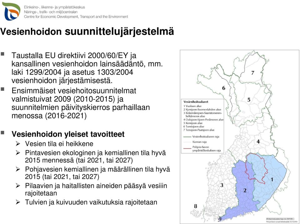 Ensimmäiset vesiehoitosuunnitelmat valmistuivat 2009 (2010-2015) ja suunnitelmien päivityskierros parhaillaan menossa (2016-2021) Vesienhoidon yleiset