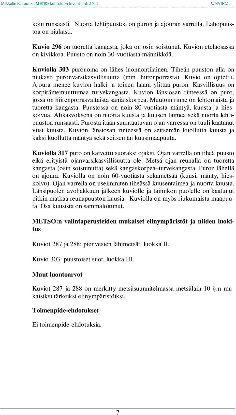 Ajoura menee kuvion halki ja toinen haara ylittää puron. Kasvillisuus on korpirämemuuttumaa turvekangasta. Kuvion länsiosan rinteessä on puro, jossa on hiirenporrasvaltaista saniaiskorpea.