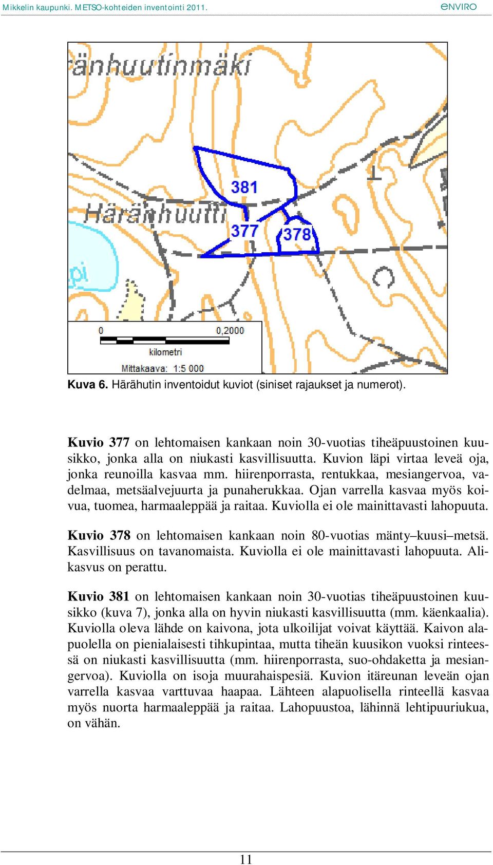 Ojan varrella kasvaa myös koivua, tuomea, harmaaleppää ja raitaa. Kuviolla ei ole mainittavasti lahopuuta. Kuvio 378 on lehtomaisen kankaan noin 80-vuotias mänty kuusi metsä.