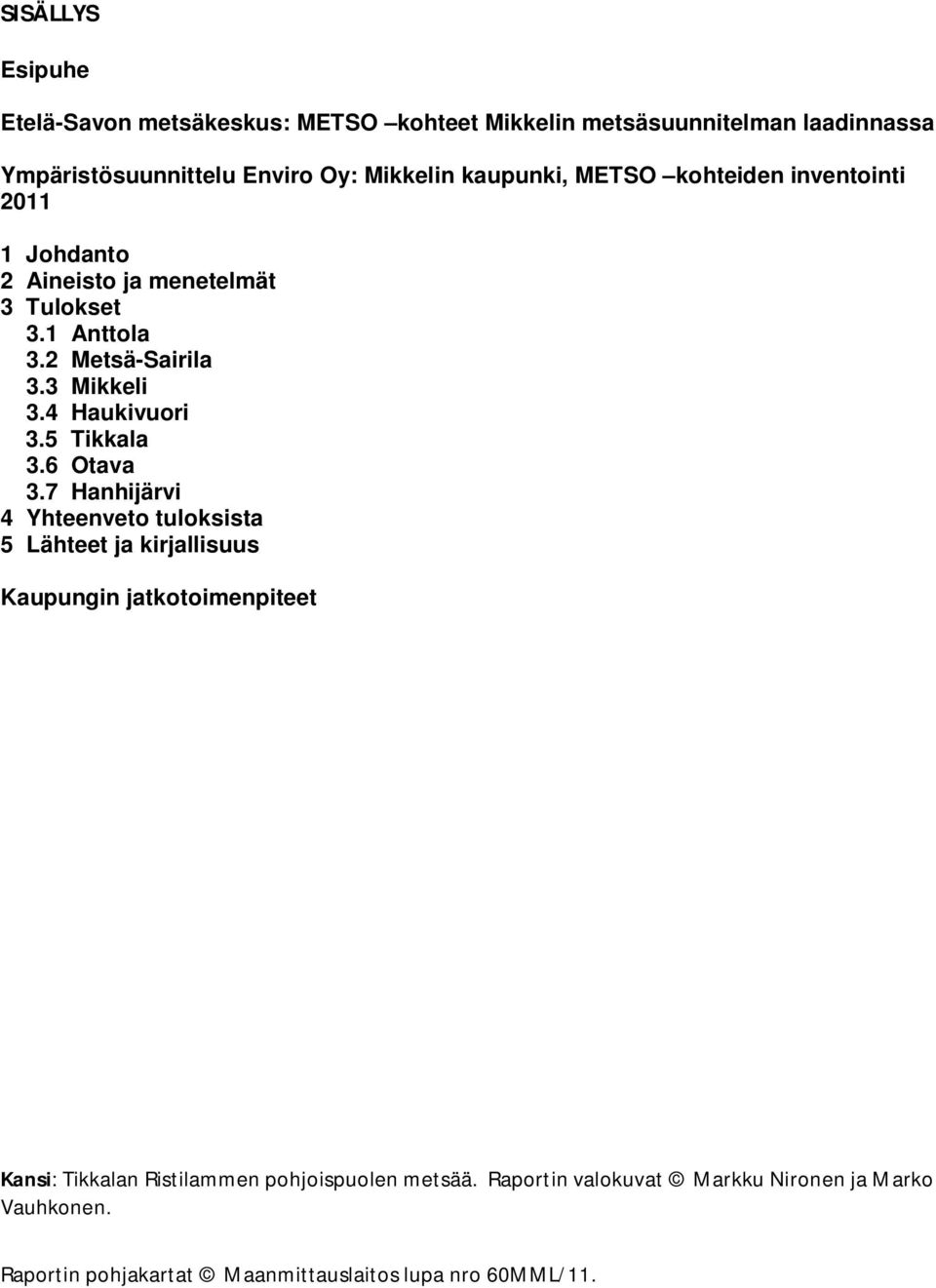 4 Haukivuori 3.5 Tikkala 3.6 Otava 3.