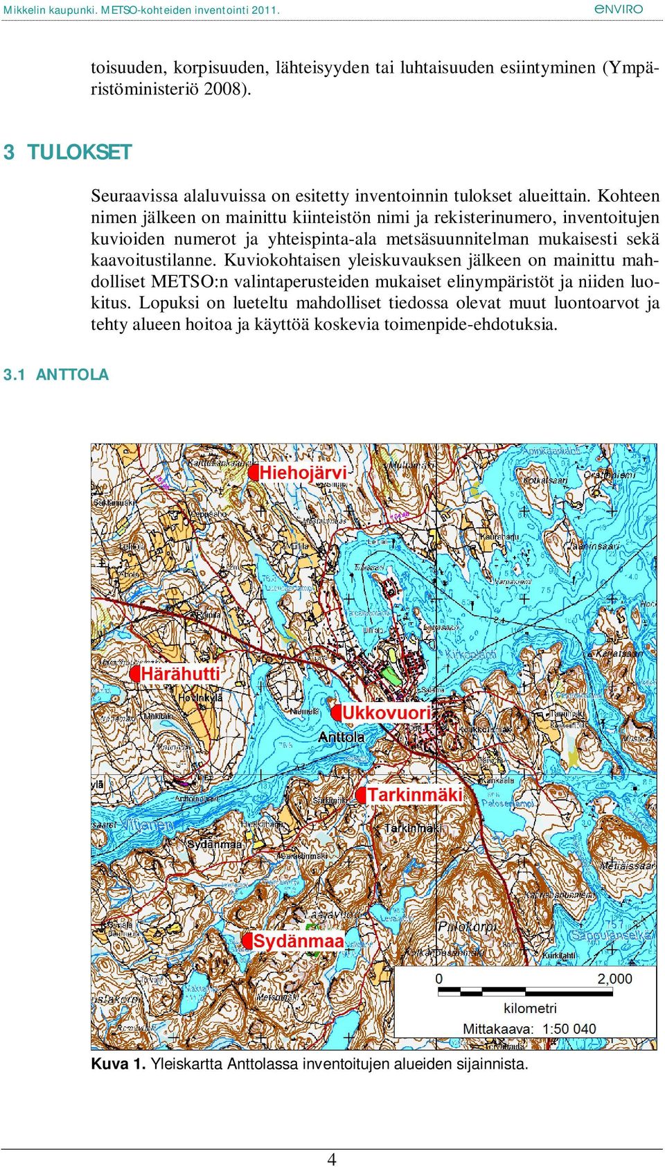 Kohteen nimen jälkeen on mainittu kiinteistön nimi ja rekisterinumero, inventoitujen kuvioiden numerot ja yhteispinta-ala metsäsuunnitelman mukaisesti sekä kaavoitustilanne.