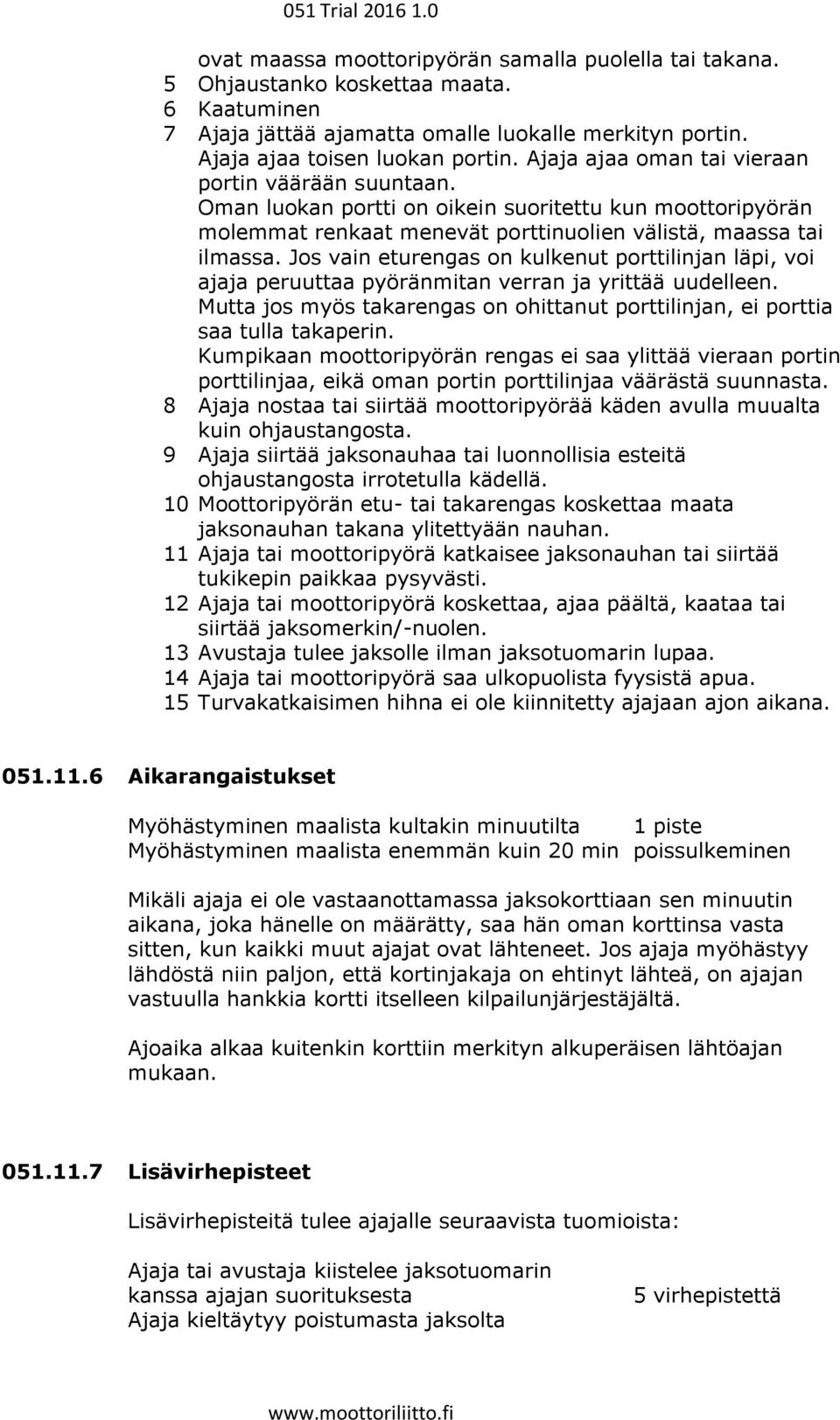 Jos vain eturengas on kulkenut porttilinjan läpi, voi ajaja peruuttaa pyöränmitan verran ja yrittää uudelleen. Mutta jos myös takarengas on ohittanut porttilinjan, ei porttia saa tulla takaperin.