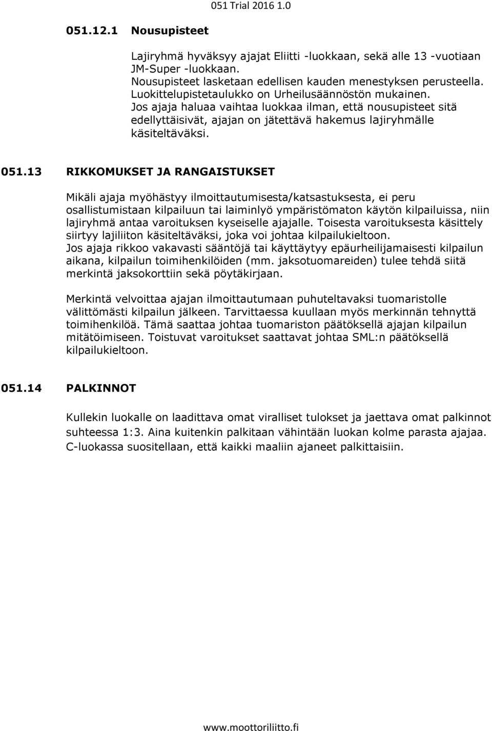 13 RIKKOMUKSET JA RANGAISTUKSET Mikäli ajaja myöhästyy ilmoittautumisesta/katsastuksesta, ei peru osallistumistaan kilpailuun tai laiminlyö ympäristömaton käytön kilpailuissa, niin lajiryhmä antaa
