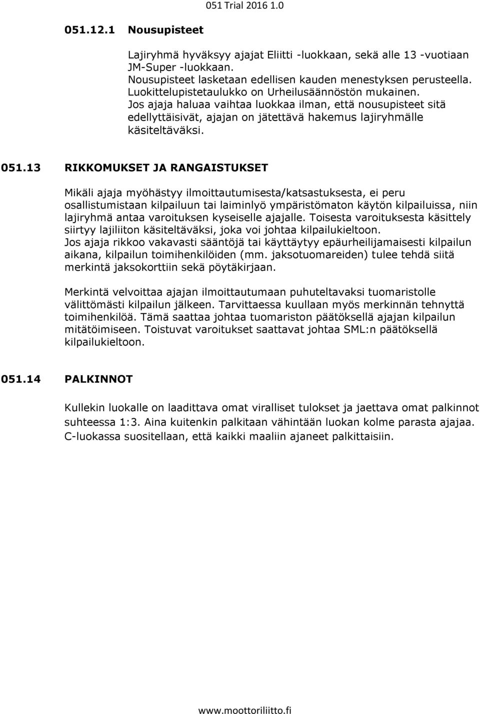 13 RIKKOMUKSET JA RANGAISTUKSET Mikäli ajaja myöhästyy ilmoittautumisesta/katsastuksesta, ei peru osallistumistaan kilpailuun tai laiminlyö ympäristömaton käytön kilpailuissa, niin lajiryhmä antaa