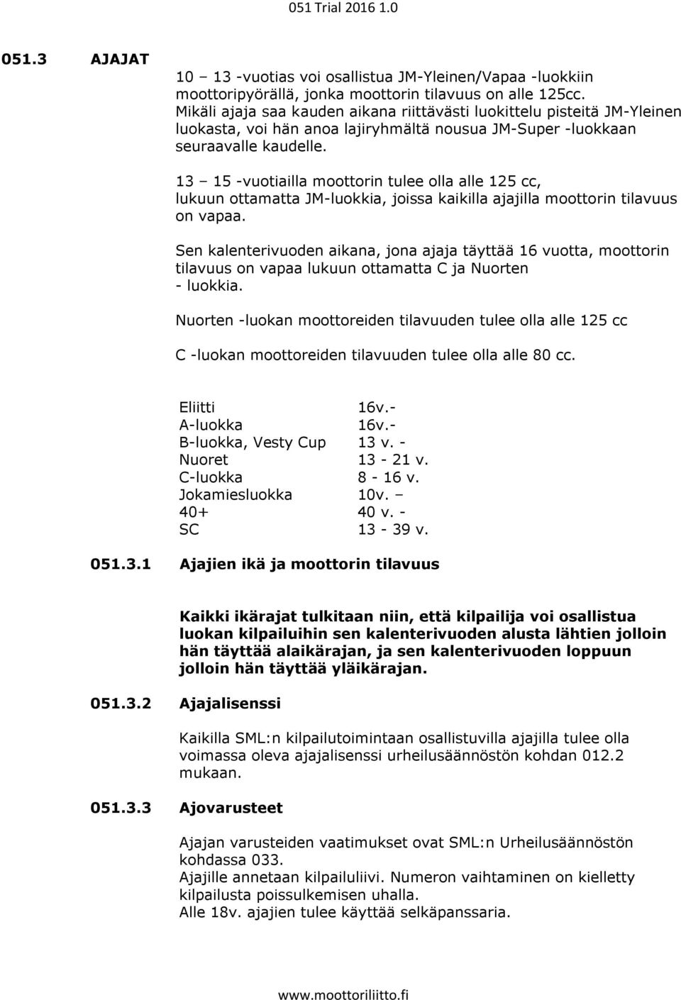 13 15 -vuotiailla moottorin tulee olla alle 125 cc, lukuun ottamatta JM-luokkia, joissa kaikilla ajajilla moottorin tilavuus on vapaa.