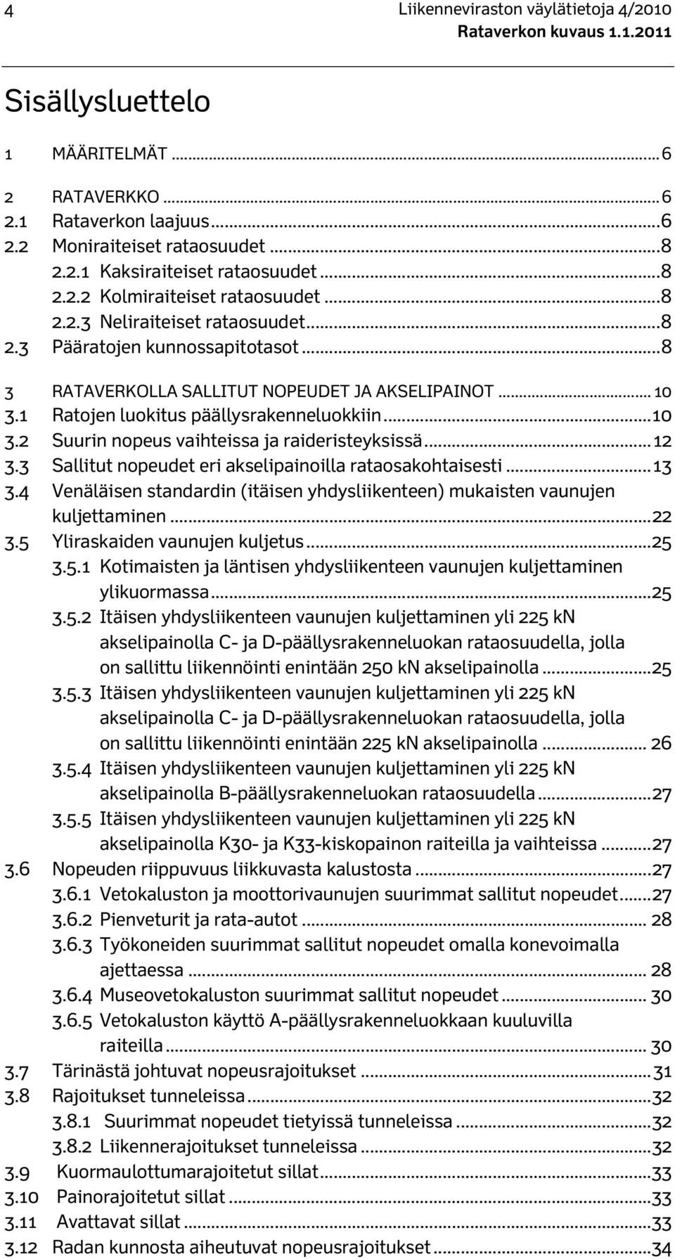 .. 12 3.3 Sallitut nopeudet eri akselipainoilla rataosakohtaisesti... 13 3.4 Venäläisen standardin (itäisen yhdysliikenteen) mukaisten vaunujen kuljettaminen... 22 3.5 Yliraskaiden vaunujen kuljetus.