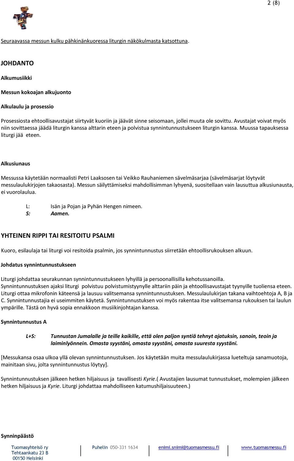 Avustajat voivat myös niin sovittaessa jäädä liturgin kanssa alttarin eteen ja polvistua synnintunnustukseen liturgin kanssa. Muussa tapauksessa liturgi jää eteen.