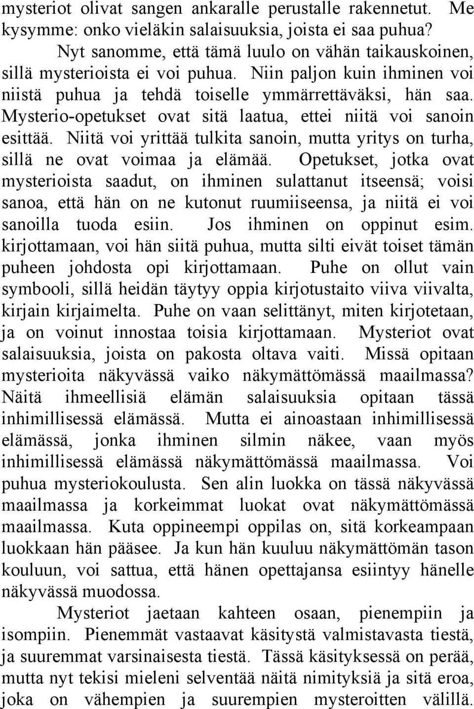 Mysterio-opetukset ovat sitä laatua, ettei niitä voi sanoin esittää. Niitä voi yrittää tulkita sanoin, mutta yritys on turha, sillä ne ovat voimaa ja elämää.