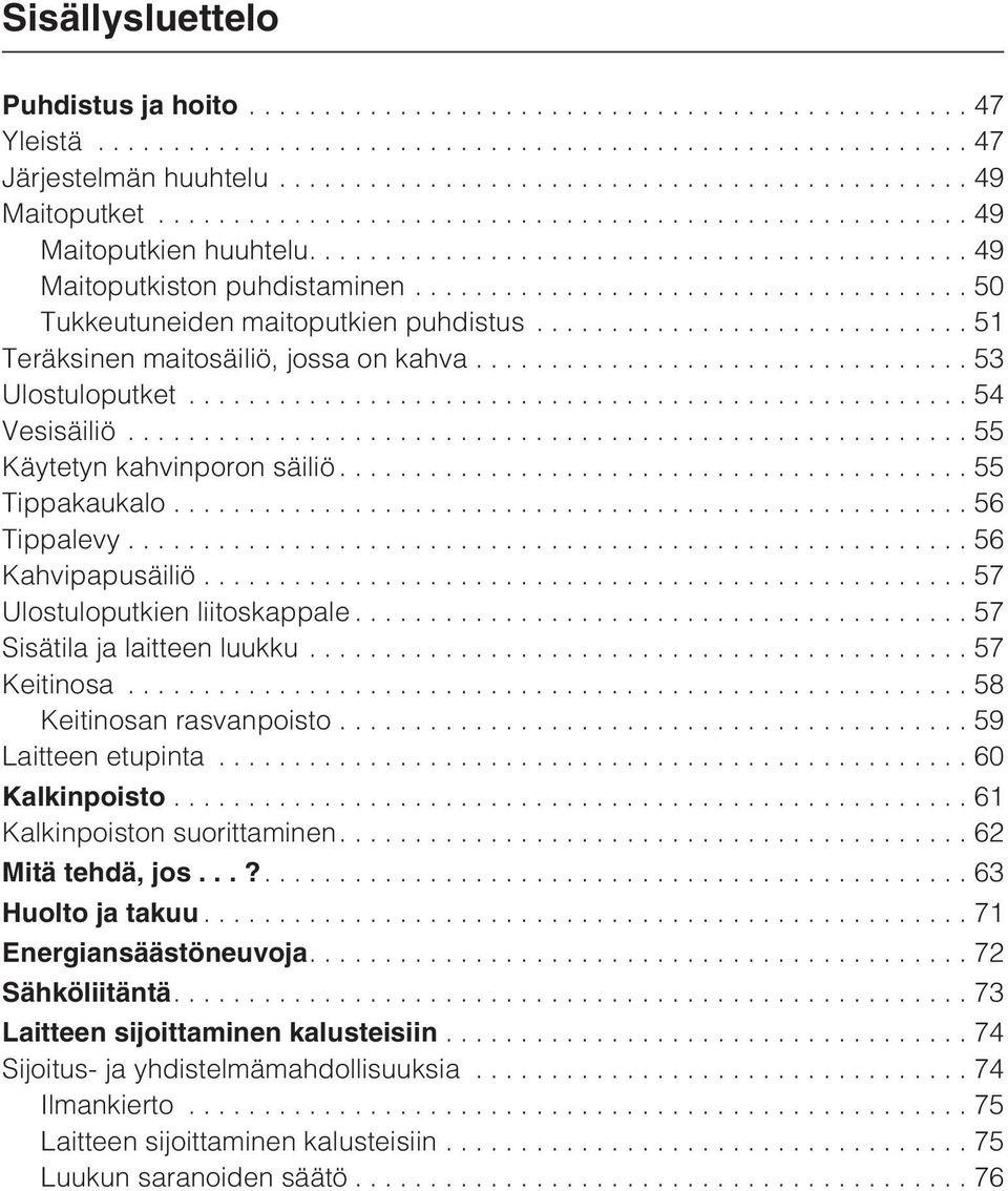 ..57 Ulostuloputkien liitoskappale...57 Sisätila ja laitteen luukku...57 Keitinosa...58 Keitinosan rasvanpoisto...59 Laitteen etupinta...60 Kalkinpoisto...61 Kalkinpoiston suorittaminen.