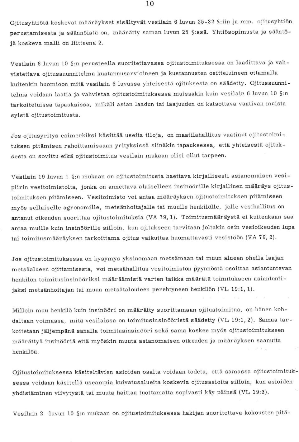 Vesilain 6 luvun 10 :n perusteella suoritettavassa ojitustoimituksessa on laadittava ja vah vistettava ojitussuunnitelma kustannusarvioineen ja kustannusten ositteluineen ottamalla kuitenkin huomioon