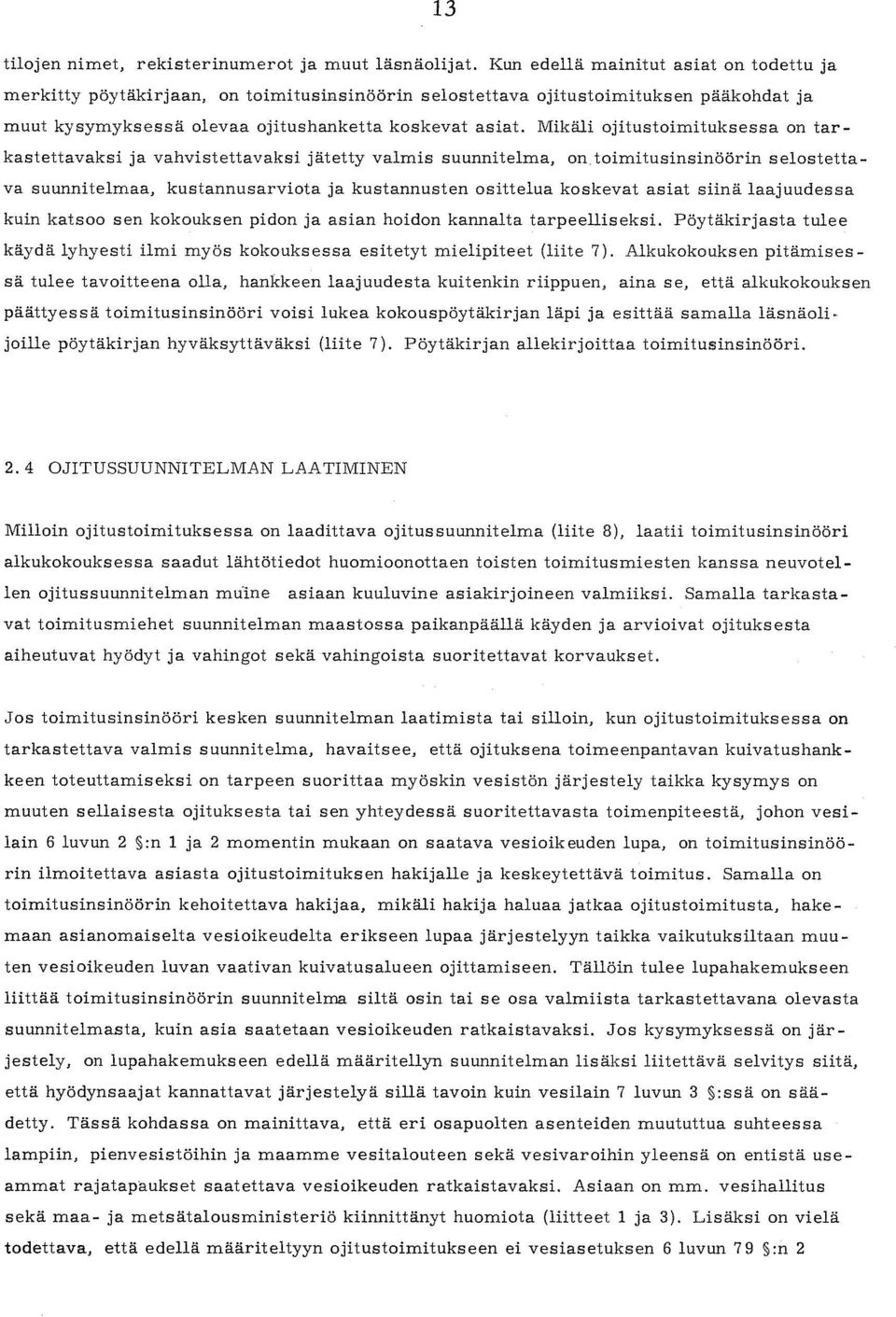 Mikäli ojitustoimituksessa on tar kastettavaksi ja vahvistettavaksi jätetty valmis suunnitelma, on toimitusinsinöörin selostetta va suunnitelmaa, kustannusarviota ja kustannusten osittelua koskevat