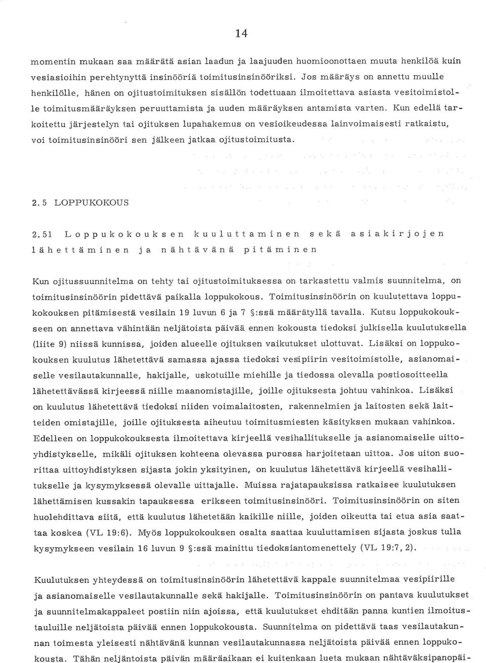 Kun edellä tar koitettu järjestelyn tai ojituksen lupahakemus on vesioikeudessa lainvoimaisesti ratkaistu, voi toimitusinsinööri sen jälkeen jatkaa ojitustoimitusta. 2.5 LOPPUKOKOUS 2.