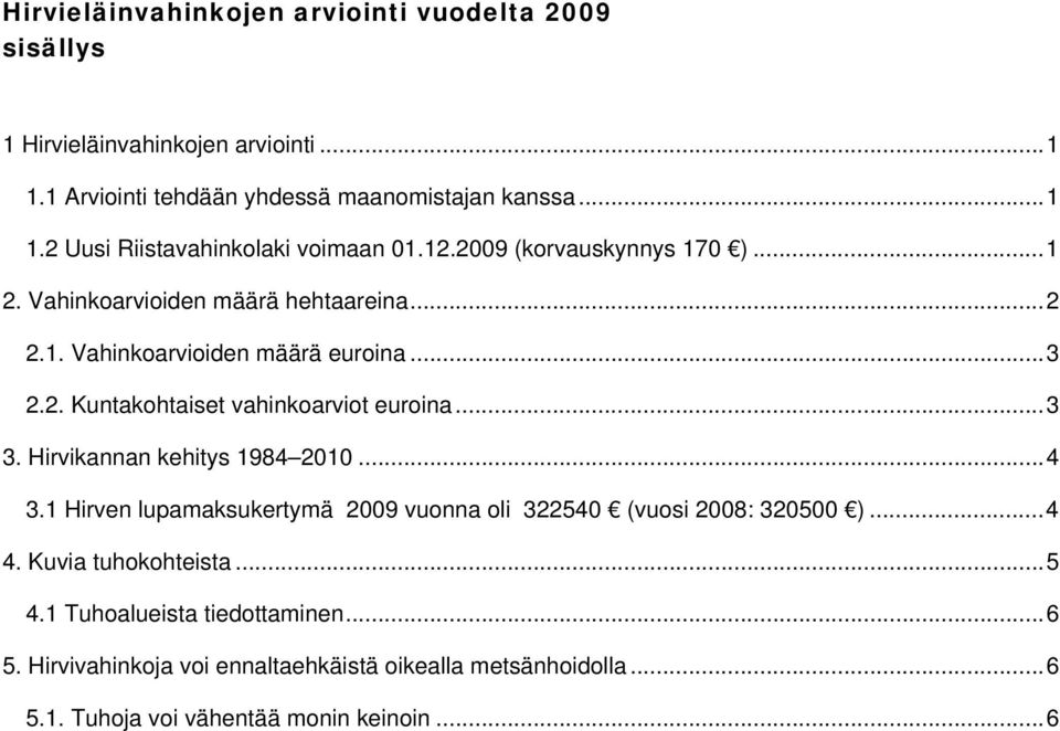 ..3 3. Hirvikannan kehitys 1984 2010...4 3.1 Hirven lupamaksukertymä 2009 vuonna oli 322540 (vuosi 2008: 320500 )...4 4. Kuvia tuhokohteista...5 4.