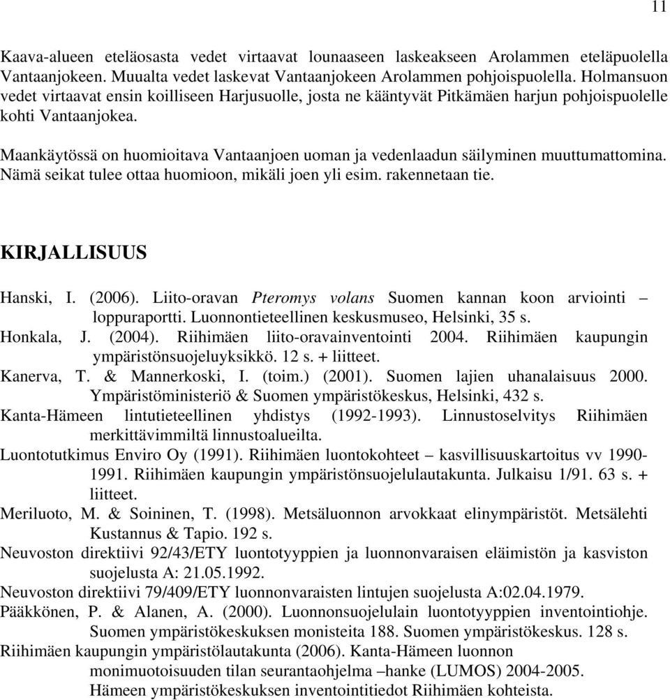 Maankäytössä on huomioitava Vantaanjoen uoman ja vedenlaadun säilyminen muuttumattomina. Nämä seikat tulee ottaa huomioon, mikäli joen yli esim. rakennetaan tie. KIRJALLISUUS Hanski, I. (2006).