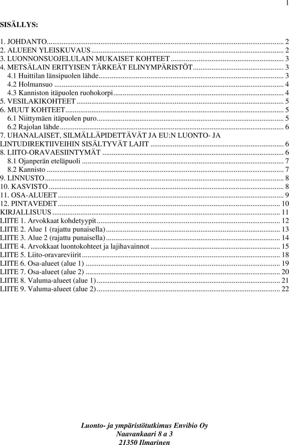 UHANALAISET, SILMÄLLÄPIDETTÄVÄT JA EU:N LUONTO- JA LINTUDIREKTIIVEIHIN SISÄLTYVÄT LAJIT... 6 8. LIITO-ORAVAESIINTYMÄT... 6 8.1 Ojanperän eteläpuoli... 7 8.2 Kannisto... 7 9. LINNUSTO... 8 10.