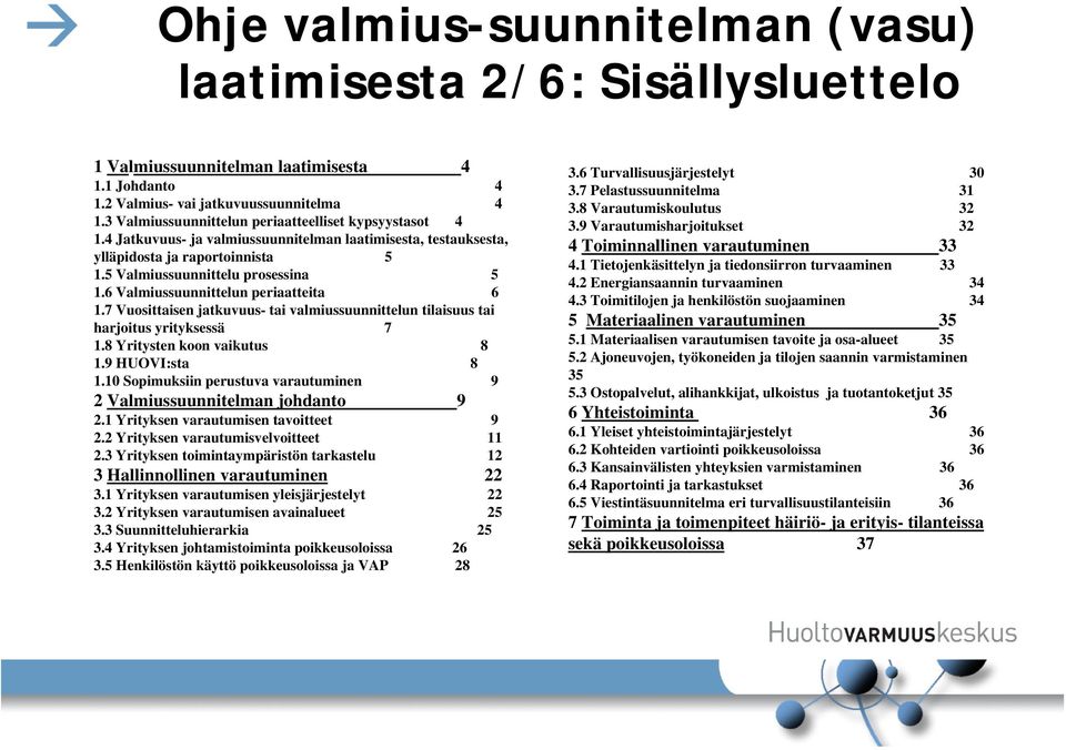 6 Valmiussuunnittelun periaatteita 6 1.7 Vuosittaisen jatkuvuus- tai valmiussuunnittelun tilaisuus tai harjoitus yrityksessä 7 1.8 Yritysten koon vaikutus 8 1.9 HUOVI:sta 8 1.