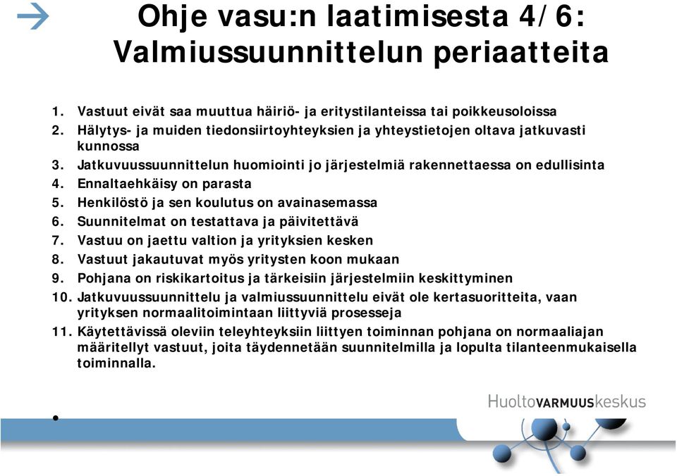 Henkilöstö ja sen koulutus on avainasemassa 6. Suunnitelmat on testattava ja päivitettävä 7. Vastuu on jaettu valtion ja yrityksien kesken 8. Vastuut jakautuvat myös yritysten koon mukaan 9.