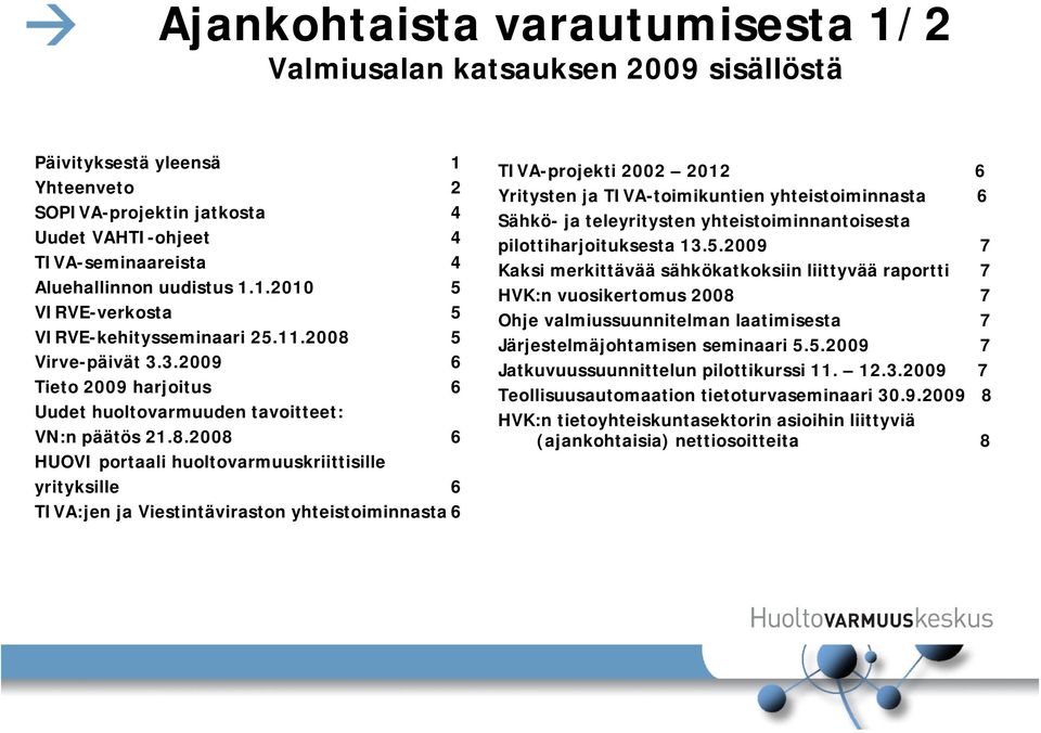 5 Virve-päivät 3.3.2009 6 Tieto 2009 harjoitus 6 Uudet huoltovarmuuden tavoitteet: VN:n päätös 21.8.